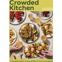 Crowded Kitchen : No-Fuss Drinks, Dinners, Desserts, and More for Every Type of Gathering