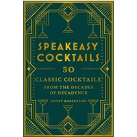Speakeasy Cocktails : 50 classic cocktails from the decades of decadence