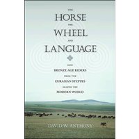 The Horse, the Wheel, and Language : How Bronze-Age Riders from the Eurasian Steppes Shaped the Modern World