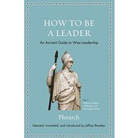 How to Be a Leader : An Ancient Guide to Wise Leadership