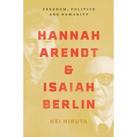 Hannah Arendt and Isaiah Berlin : Freedom, Politics and Humanity
