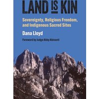 Land Is Kin : Sovereignty, Religious Freedom, and Indigenous Sacred Sites