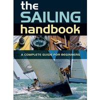 The Sailing Handbook : A Complete Guide for Beginners