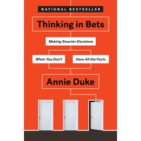 Thinking in Bets : Making Smarter Decisions When You Don't Have All the Facts