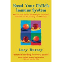 Boost Your Child's Immune System : What you need to know about allergies, vaccinations, antibiotics and diet, including over 160 recipes