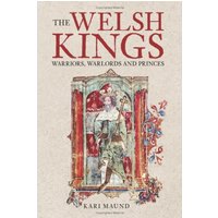 The Welsh Kings : Warriors, Warlords and Princes