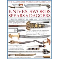 Illustrated World Encyclopedia of Knives, Swords, Spears & Daggers