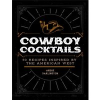 Cowboy Cocktails : 60 Recipes Inspired by the American West