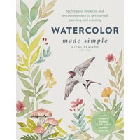 Watercolor Made Simple : Techniques, Projects, and Encouragement to Get Started Painting and Creating – with traceable designs and QR codes to online tutorials