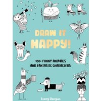 Draw It Happy! : 100+ Funny Animals and Fantastic Characters Volume 2