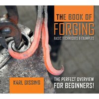 The Book of Forging : Basic Techniques & Examples