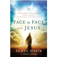 Face to Face with Jesus – A Former Muslim`s Extraordinary Journey to Heaven and Encounter with the God of Love