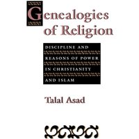 Genealogies of Religion : Discipline and Reasons of Power in Christianity and Islam