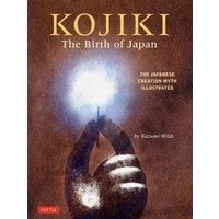 Kojiki: The Birth of Japan : The Japanese Creation Myth Illustrated