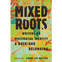 Mixed Roots : Writers on Multiracial Identity & Both/And Belonging
