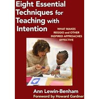 Eight Essential Techniques for Teaching with Intention : What Makes Reggio and Other Inspired Approaches Effective
