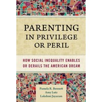 Parenting in Privilege or Peril : How Social Inequality Enables or Derails the American Dream