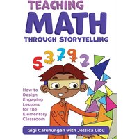 Teaching Math Through Storytelling : How to Design Engaging Lessons for the Elementary Classroom