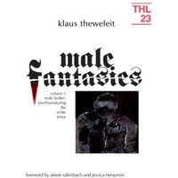 Male Fantasies : Volume 2: Male Bodies: Psychoanalyzing the White Terror