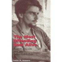 The Most Offending Soul Alive : Tom Harrisson and His Remarkable Life