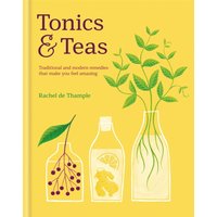 Tonics & Teas : Traditional and modern remedies that make you feel amazing