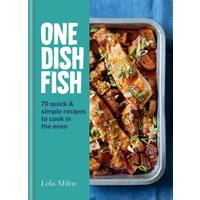 One Dish Fish : Quick and Simple Recipes to Cook in the Oven