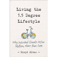 Living the 1.5 Degree Lifestyle : Why Individual Climate Action Matters More than Ever