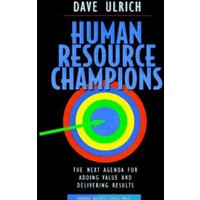 Human Resource Champions : The Next Agenda for Adding Value and Delivering Results