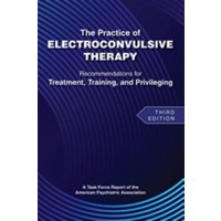 The Practice of Electroconvulsive Therapy : Recommendations for Treatment, Training, and Privileging (a Task Force Report of the American Psychiatric Association)