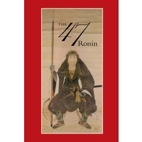 47: The True Story of the Vendetta of the 47 Ronin from Ako
