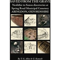 Saved from the Grave : Neolithic to Saxon discoveries at Spring Road Municipal Cemetery, Abingdon, Oxfordshire, 1990-2000