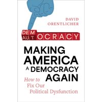Making America a Democracy Again : How to Fix Our Political Dysfunction