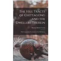 The Hill Tracts of Chittagong and the Dwellers Therein : With Comparative Vocabularies of the Hill Dialects
