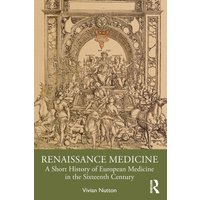 Renaissance Medicine : A Short History of European Medicine in the Sixteenth Century