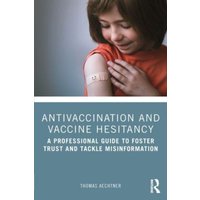 Antivaccination and Vaccine Hesitancy : A Professional Guide to Foster Trust and Tackle Misinformation