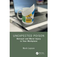 Unexpected Poison : Betrayal and Moral Injury in Your Workplace