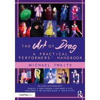 The Art of Drag : A Practical Performers’ Handbook
