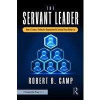 The Servant Leader : How to Create a Productive Organization By Serving Those Being Led