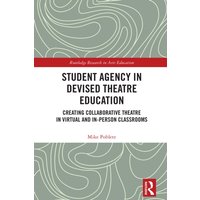 Student Agency in Devised Theatre Education : Creating Collaborative Theatre in Virtual and In-Person Classrooms
