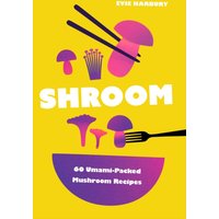 Shroom : 60 Umami-Packed Mushroom Recipes