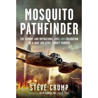 Mosquito Pathfinder : The Combat and Operations, Loss and Excavation of a WW2 Low-Level Target Marker