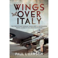 Wings Over Italy : The Story of Flight Sergeant Dennis Varey and 260 Squadron from El Alamein to the Liberation of Europe
