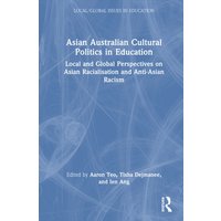 Asian Australian Cultural Politics in Education : Local and Global Perspectives on Asian Racialisation and Anti-Asian Racism