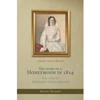 The Story of a Honeymoon in 1814 : A Bridal Tour of Britain