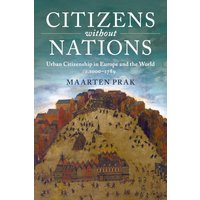 Citizens without Nations : Urban Citizenship in Europe and the World, c.1000–1789