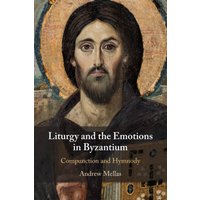 Liturgy and the Emotions in Byzantium : Compunction and Hymnody