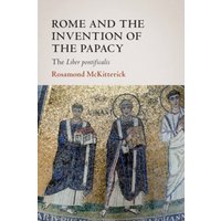Rome and the Invention of the Papacy : The Liber Pontificalis