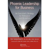 Phoenix Leadership for Business : An Executive's Strategy for Relevance and Resilience