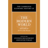 The Cambridge Economic History of the Modern World: Volume 2, 1870 to the Present