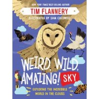 Weird, Wild, Amazing! Sky : Exploring the Incredible World in the Clouds